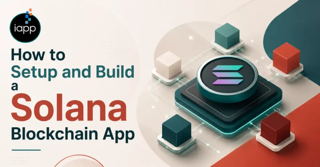 How to Build a Solana Blockchain App: A Full Guide