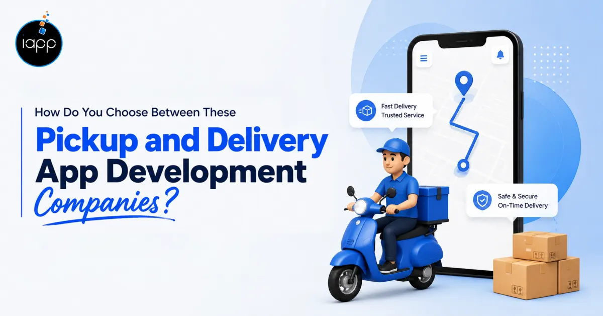 How Do You Choose Between These Pickup and Delivery App Development Companies