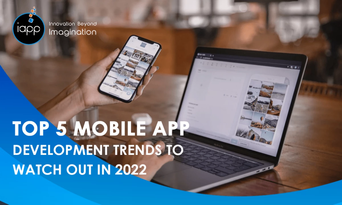 Top 5 Mobile App Development Trends To Watch Out in 2022