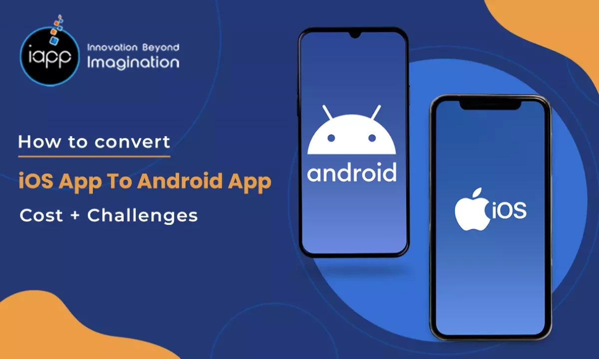 How to Convert iOS App to Android App: Cost + Challenges