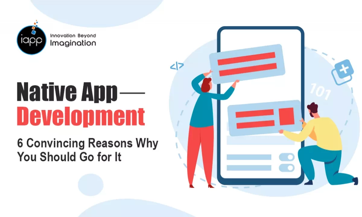Native App Development – 6 Convincing Reasons Why You Should Go for It